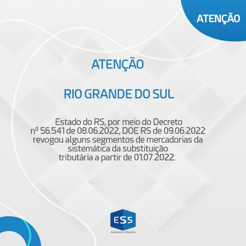 Estado do RS, por meio do Decreto nº 56.541 de 08.06.2022, DOE RS de 09.06.2022 revogou alguns segmentos de mercadorias da sistemática da substituição tributária a partir de 01.07.2022.  