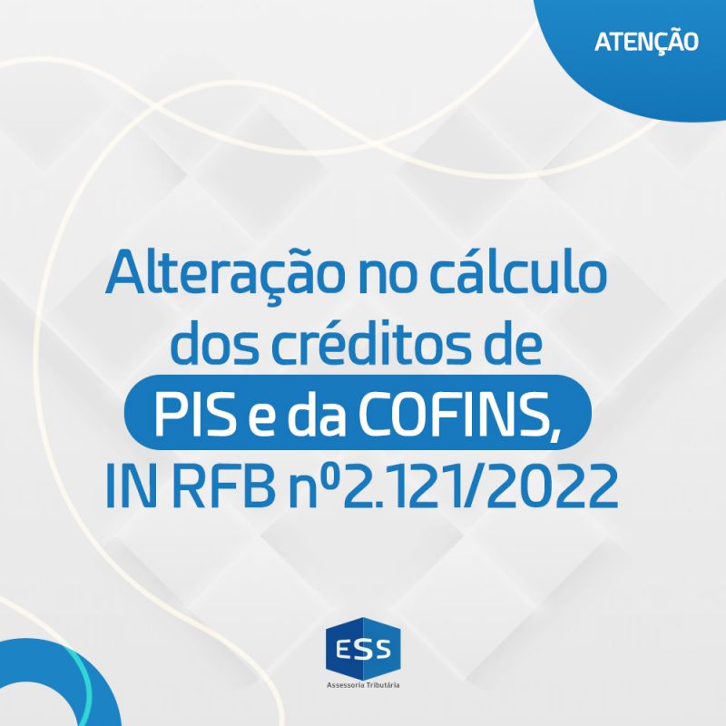 Alteração no cálculo dos créditos de PIS e da COFINS, IN RFB nº2.121/2022