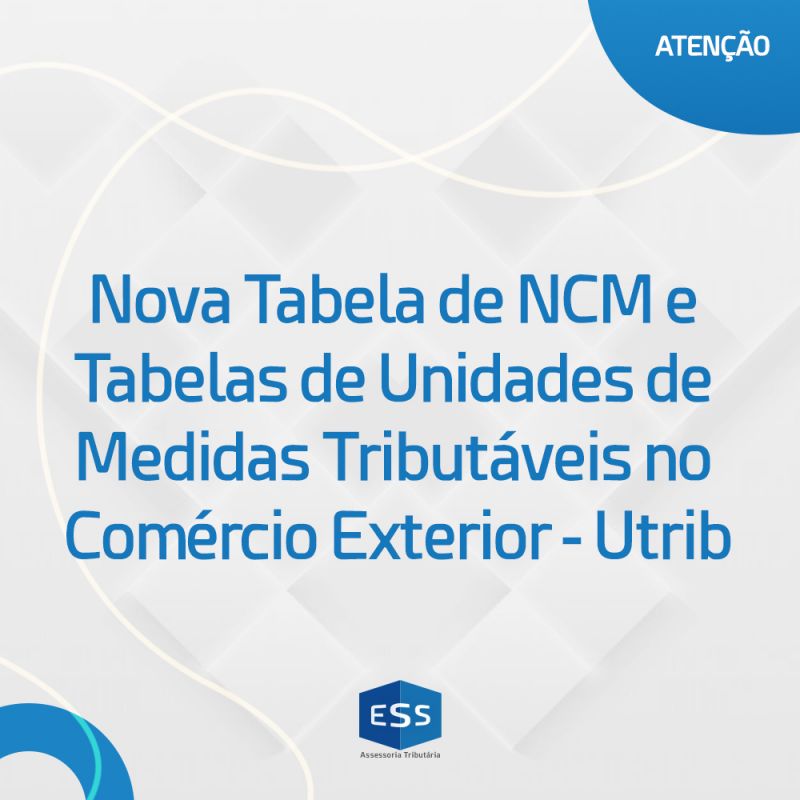 Nova Tabela de NCM e Tabelas de Unidades de Medidas Tributáveis no Comércio Exterior - Utrib