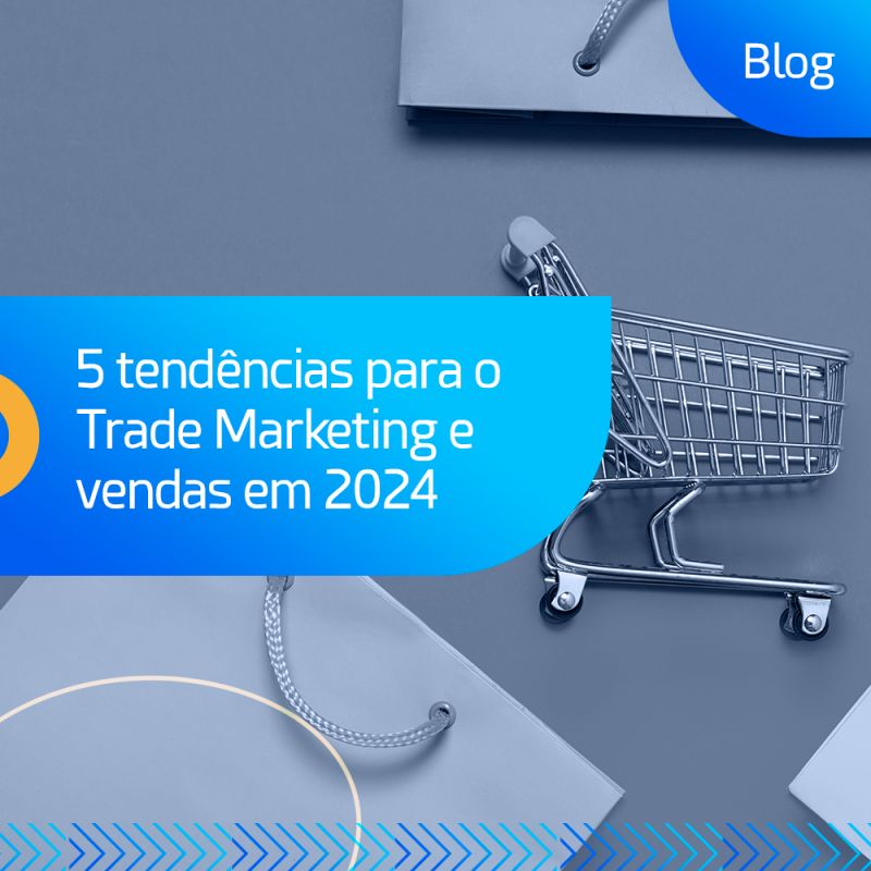 5 tendências para o Trade Marketing e vendas em 2024