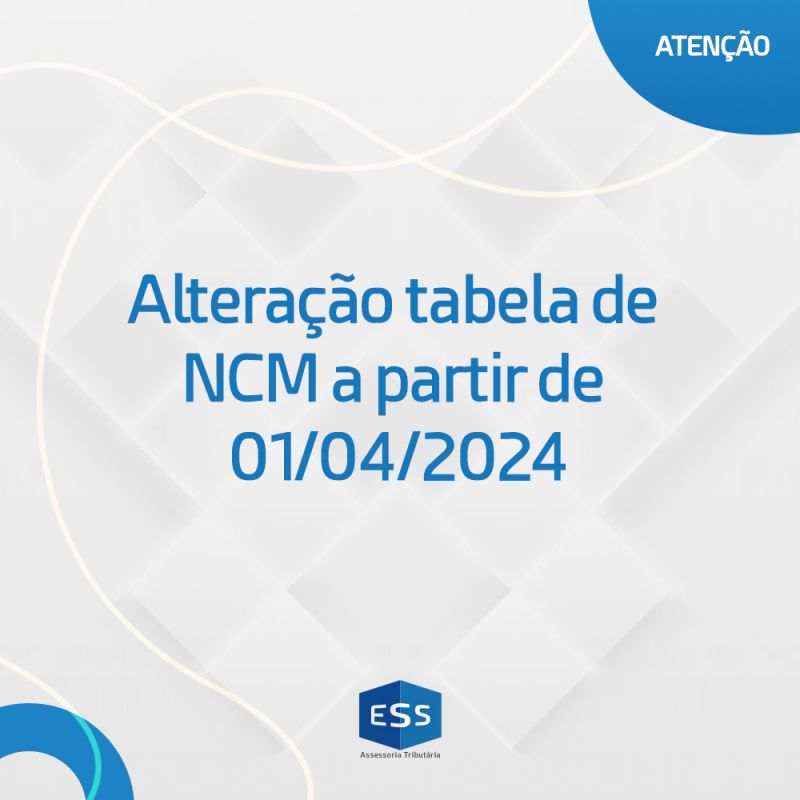 Alteração tabela de NCM a partir de 01/04/2024