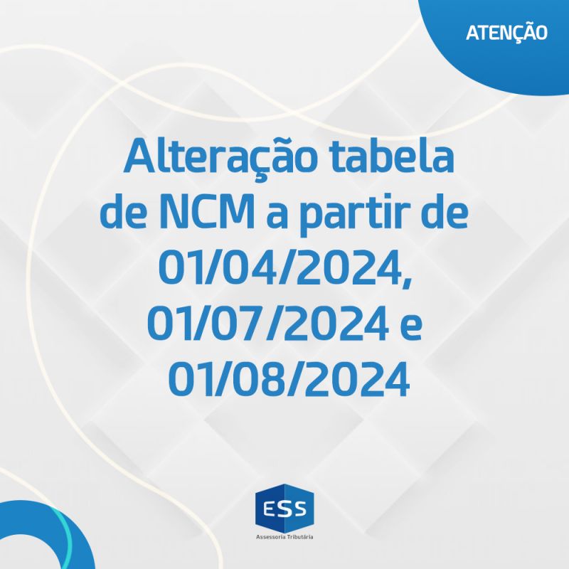 Alteração tabela de NCM a partir de 01/04/2024, 01/07/2024 e 01/08/2024