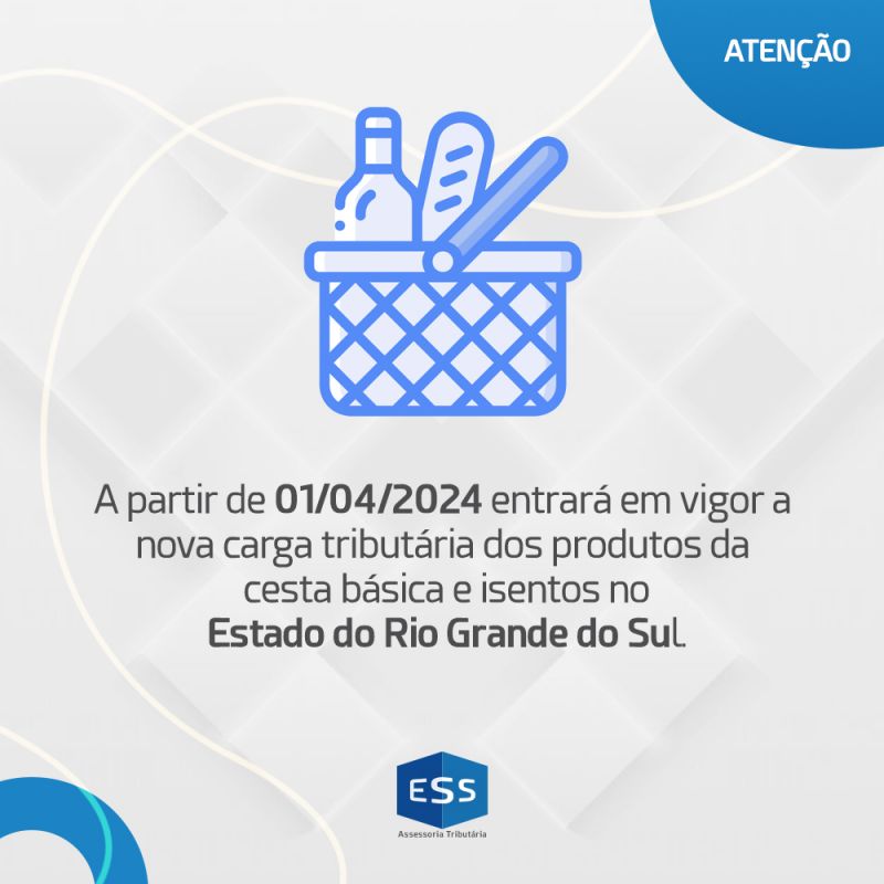 Em 01/04/2024 entrará em vigor a nova carga tributária dos produtos da cesta básica e isentos no Estado do Rio Grande do Sul.