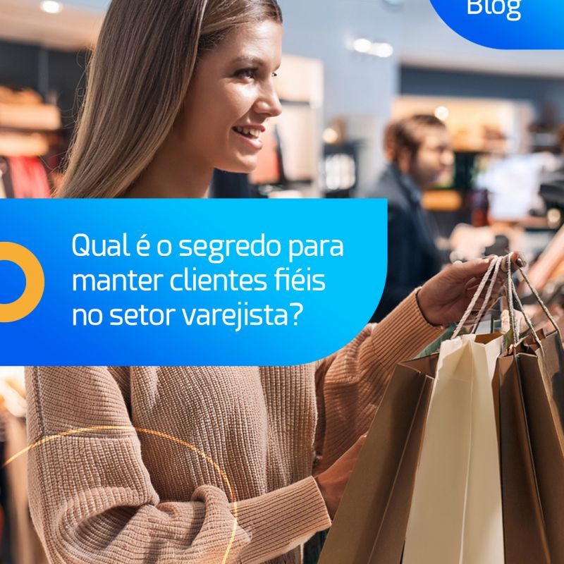 Qual é o segredo para manter clientes fiéis no setor varejista?